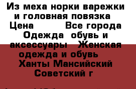 Из меха норки варежки и головная повязка › Цена ­ 550 - Все города Одежда, обувь и аксессуары » Женская одежда и обувь   . Ханты-Мансийский,Советский г.